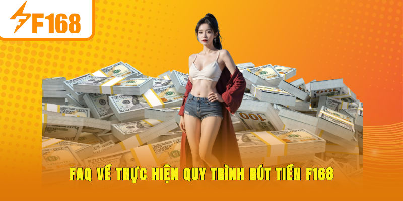 FAQ về thực hiện quy trình rút tiền F168